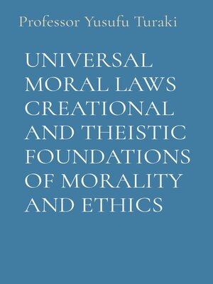cover image of UNIVERSAL MORAL LAWS CREATIONAL AND THEISTIC FOUNDATIONS OF MORALITY AND ETHICS